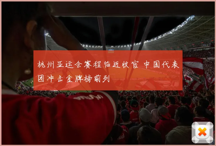 杭州亚运会赛程临近收官 中国代表团冲击金牌榜前列
